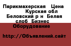 Парикмахерская › Цена ­ 22 000 - Курская обл., Беловский р-н, Белая слоб. Бизнес » Оборудование   